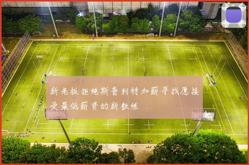 新老板拒绝斯普利特加薪寻找愿接受最低薪资的新教练